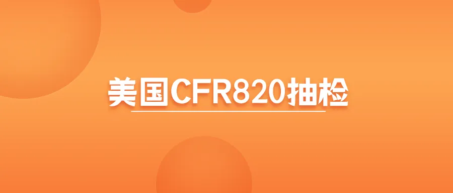 捷闻说 | 美国CFR820抽检开出的不符合项是什么？需要怎样处理？