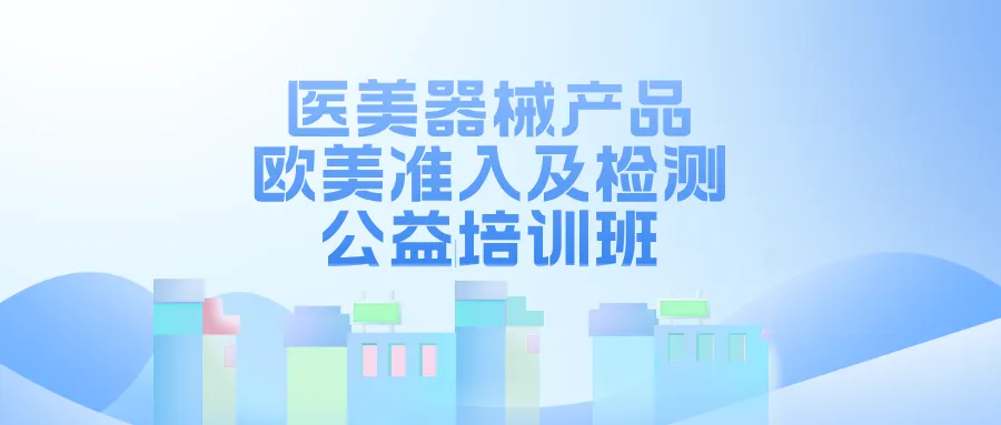 捷闻说 | 邀您参与！医美器械产品欧美准入及检测公益培训班来袭