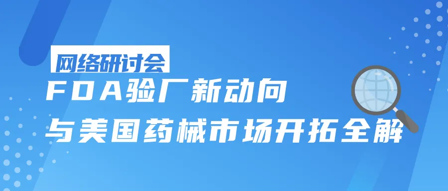 网络研讨会 | FDA 验厂新动向与美国药械市场开拓全解