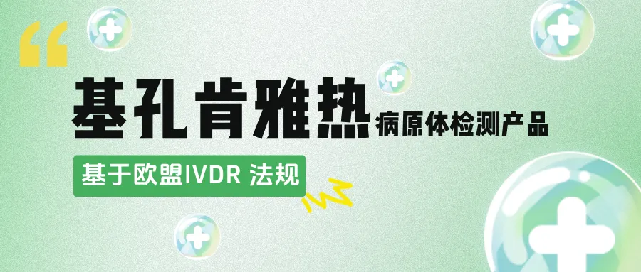捷闻说 | 欧盟IVDR法规下的国际注册策略：以基孔肯雅热病原体检测产品为例